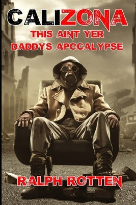 Calizona: This ain't yer daddy's apocalypse by Rotten, Ralph