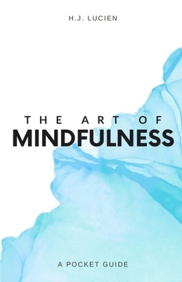 The Art of Mindfullness: A Pocket Guide by Lucien, H. J.