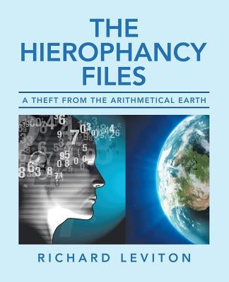 The Hierophancy Files: A Theft from the Arithmetical Earth by Leviton, Richard