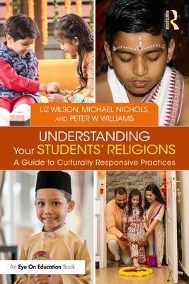 Understanding Your Students' Religions: A Guide to Culturally Responsive Practices by Wilson, Liz