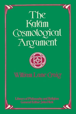 The Kalam Cosmological Argument by Craig, William Lane