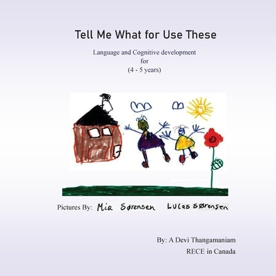 Tell Me What for Use These: Language and Cognitive development for (4 - 5 years) by Thangamaniam, Arulmanidevi