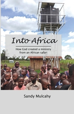 Into Africa: How God created a ministry from an African safari by Mulcahy, Sandy