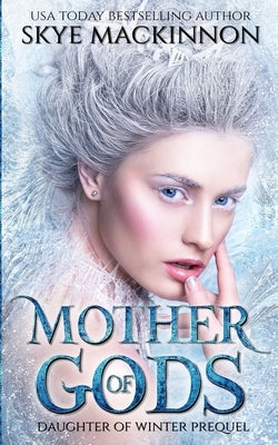 Mother of Gods: A Winter Princess Prequel by MacKinnon, Skye