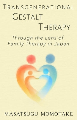 Transgenerational Gestalt Therapy: Through the Lens of Family Therapy in Japan by Momotake, Masatsugu