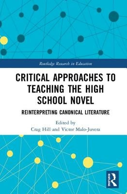 Critical Approaches to Teaching the High School Novel: Reinterpreting Canonical Literature by Hill, Crag