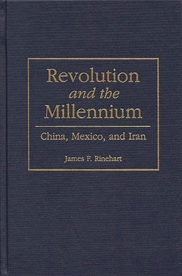 Revolution and the Millennium: China, Mexico, and Iran by Rinehart, James
