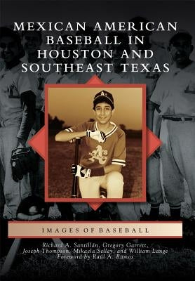 Mexican American Baseball in Houston and Southeast Texas by Santillán, Richard A.