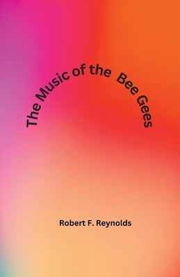 The Music of the Bee Gees by Reynolds, Robert F.