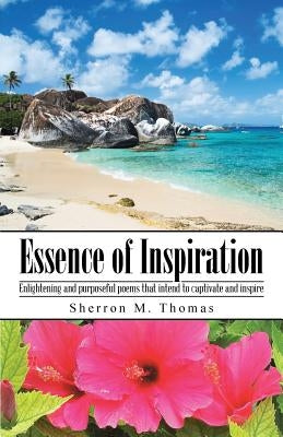 Essence of Inspiration: Enlightening and purposeful poems that intend to captivate and inspire by Thomas, Sherron M.