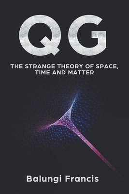 Qg: The strange theory of Space, Time and Matter by Francis, Balungi