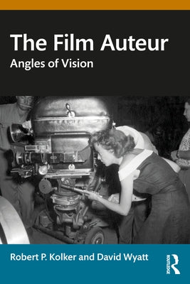 The Film Auteur: Angles of Vision by Kolker, Robert P.