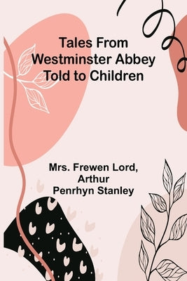 Tales from Westminster Abbey Told to Children by Lord, Frewen