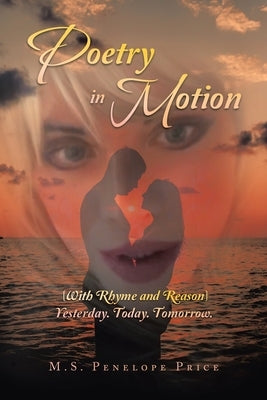 Poetry in Motion: (With Rhyme and Reason) Yesterday. Today. Tomorrow. by Price, M. S. Penelope