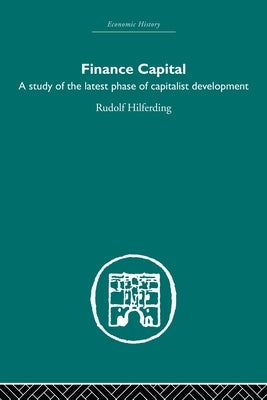Finance Capital: A Study in the Latest Phase of Capitalist Development by Hiferding, Rudolph