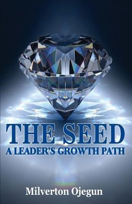The Seed: A Leader's Growth Path by Ojegun, Milverton