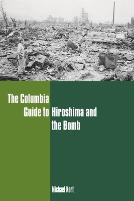 The Columbia Guide to Hiroshima and the Bomb by Kort, Michael