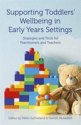 Supporting Toddlers' Wellbeing in Early Years Settings: Strategies and Tools for Practitioners and Teachers by Sutherland, Helen