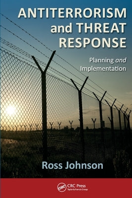 Antiterrorism and Threat Response: Planning and Implementation by Johnson, Ross