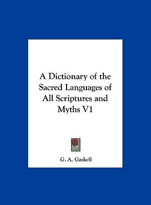 A Dictionary of the Sacred Languages of All Scriptures and Myths V1 by Gaskell, G. a.