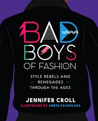 Bad Boys of Fashion: Style Rebels and Renegades Through the Ages by Croll, Jennifer