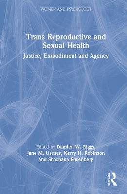 Trans Reproductive and Sexual Health: Justice, Embodiment and Agency by Riggs, Damien W.