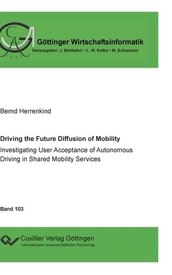 Driving the Future Diffusion of Mobility: Investigating User Acceptance of Autonomous Driving in Shared Mobility Services by Herrenkind, Bernd