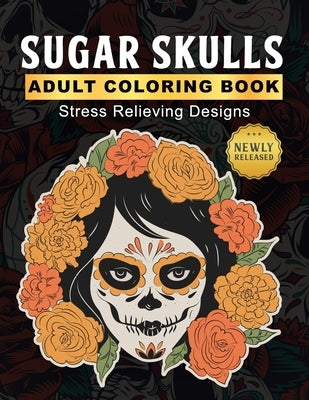 Sugar Skulls Adult Coloring Book: Day of the Dead Coloring Books for Adults - Dia De Los Muertos Gifts for Men and Women More than 50 Stress Relieving by Design, Kool Art