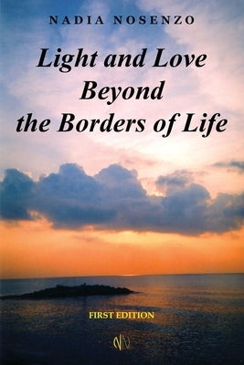 Light and Love Beyond the Borders of Life by Nosenzo, Nadia
