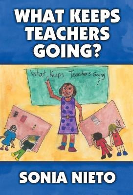 What Keeps Teachers Going? by Nieto, Sonia