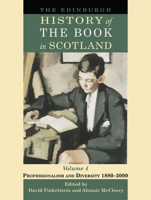 The Edinburgh History of the Book in Scotland, Volume 4: Professionalism and Diversity 1880-2000 by Finkelstein, David