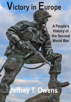 Victory in Europe: A People's History of the Second World War by Owens, Jeffrey T.