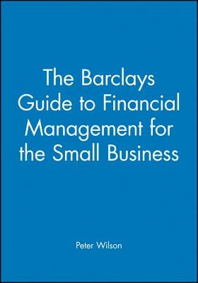 The Barclays Guide to Financial Management for the Small Business by Wilson, Peter
