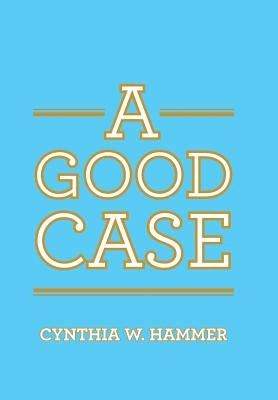 A Good Case by Hammer, Cynthia W.