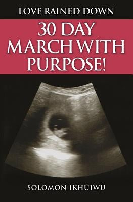 Love Rained Down: 30 Day March with Purpose by Ikhuiwu, Solomon