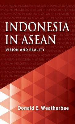 Indonesia in ASEAN: Vision and Reality by Weatherbee, Donald