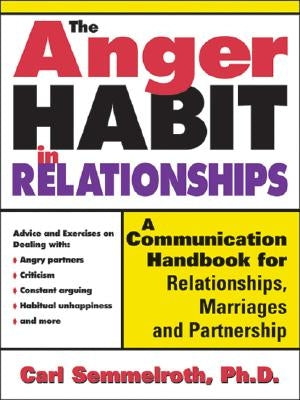 The Anger Habit in Relationships: A Communication Handbook for Relationships, Marriages and Partnerships by Semmelroth, Carl