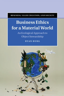Business Ethics for a Material World: An Ecological Approach to Object Stewardship by Burg, Ryan