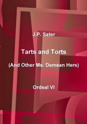 Tarts and Torts: Ordeal VI by Sater, J. P.