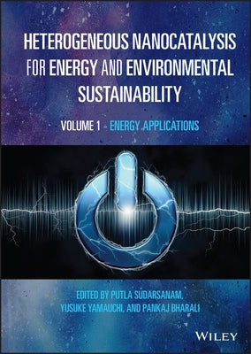 Heterogeneous Nanocatalysis for Energy and Environmental Sustainability, Volume 1: Energy Applications by Sudarsanam, Putla