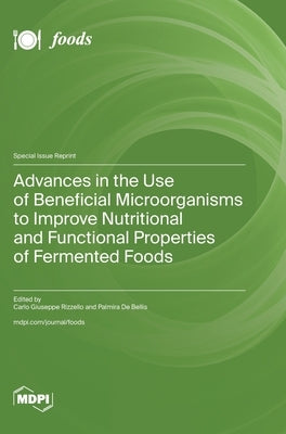 Advances in the Use of Beneficial Microorganisms to Improve Nutritional and Functional Properties of Fermented Foods by Rizzello, Carlo Giuseppe