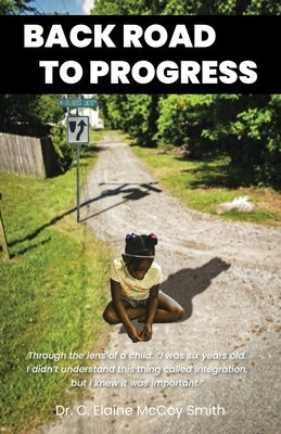 Back Road to Progress: Documented Accounts of the Historical Civil Rights Movement in the United States and Its Impact on One Family's Decision to Eng by Smith, C. Elaine McCoy