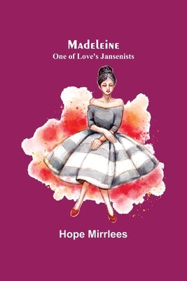 Madeleine: One of Love's Jansenists by Mirrlees, Hope