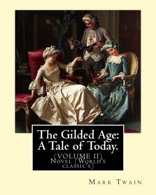 The Gilded Age: A Tale of Today. By: Mark Twain and By: Charles Dudley Warner: (VOLUME II) Novel (World's classic's) by Warner, Charles Dudley