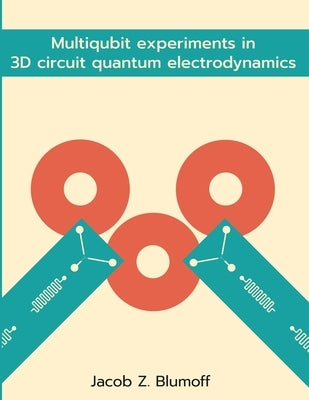Multiqubit experiments in 3D circuit quantum electrodynamics by Blumoff, Jacob