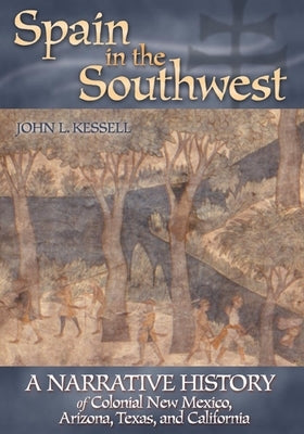 Spain in the Southwest: A Narrative History of Colonial New Mexico, Arizona, Texas, and California by Kessell, John L.