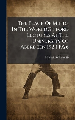 The Place Of Minds In The WorldGifford Lectures At The University Of Aberdeen 1924 1926 by Mitchell, William