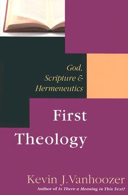 First Theology: God, Scripture Hermeneutics by Vanhoozer, Kevin J.