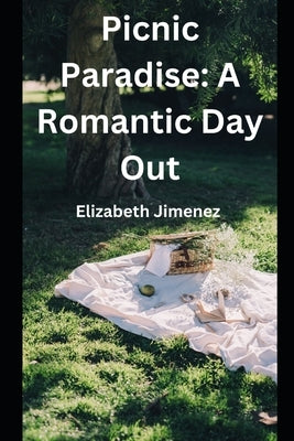 Picnic Paradise: A Romantic Day Out by Jimenez, Elizabeth