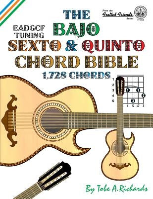 The Bajo Sexto and Bajo Quinto Chord Bible: EADGCF and ADGCF Standard Tunings 1,728 Chords by Richards, Tobe a.